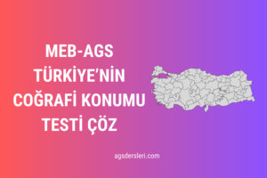 MEB-AGS TÜRKİYE’NİN COĞRAFİ KONUMU TESTİ ÇÖZ