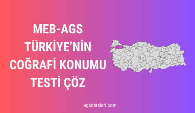 MEB-AGS TÜRKİYE’NİN COĞRAFİ KONUMU TESTİ ÇÖZ